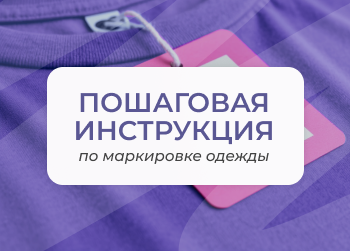 Пошаговая инструкция по маркировке одежды в системе «Честный Знак»